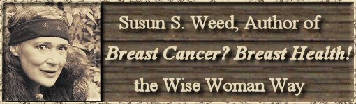 Breast Health! the Wise Woman Way with Susun Weed - click here to visit www.breasthealthbook.com